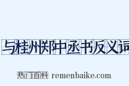 与桂州郑中丞书反义词是什么意思的图片